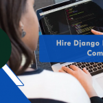 10 Tips To Hire Django Development Company For Your Next Project