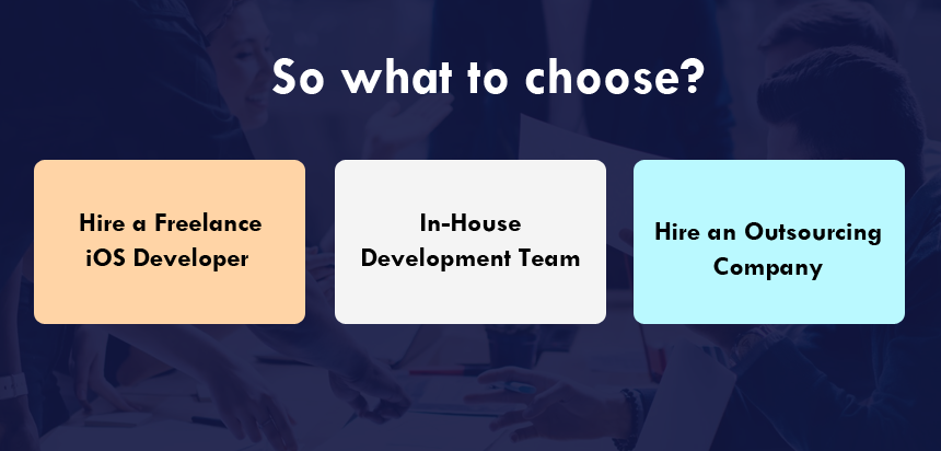 so what to choose - hire a freelance ios app developer - inhouse ios development team - hire outsourcing company